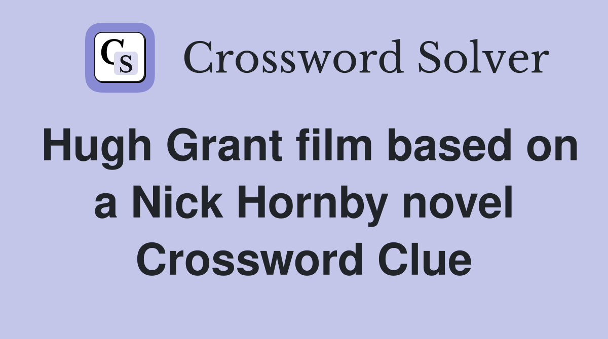 Hugh Grant film based on a Nick Hornby novel - Crossword Clue Answers